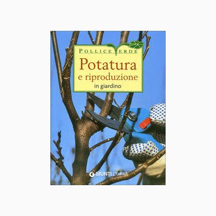 Potatura e riproduzione in giardino da Giunti Editrice - Libri & Riviste -  Libri & Riviste - Casa Cenina